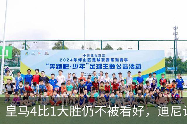 皇马4比1大胜仍不被看好，迪尼认为巴萨整体实力更胜一筹